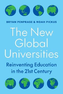 The New Global Universities: Reinventing Education in the 21st Century - Bryan Penprase,Noah Pickus - cover