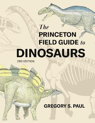 The Princeton Field Guide to Dinosaurs    Third Edition - Gregory S. Paul - cover