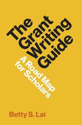 The Grant Writing Guide: A Road Map for Scholars - Betty Lai - cover