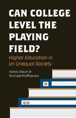 Can College Level the Playing Field?: Higher Education in an Unequal Society - Sandy Baum,Michael McPherson - cover