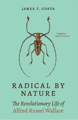 Radical by Nature: The Revolutionary Life of Alfred Russel Wallace - James T. Costa - cover