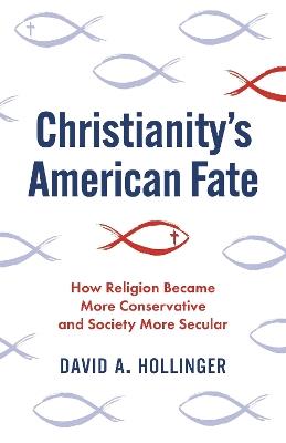 Christianity's American Fate: How Religion Became More Conservative and Society More Secular - David A. Hollinger - cover