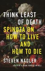 Think Least of Death: Spinoza on How to Live and How to Die