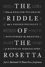 The Riddle of the Rosetta: How an English Polymath and a French Polyglot Discovered the Meaning of Egyptian Hieroglyphs