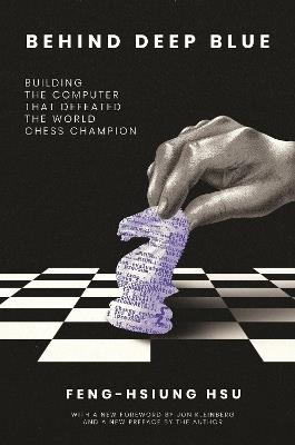 Behind Deep Blue: Building the Computer That Defeated the World Chess Champion - Feng-hsiung Hsu - cover