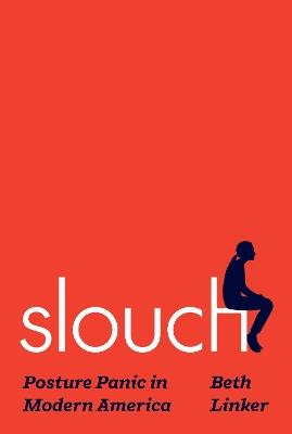 Slouch: Posture Panic in Modern America - Beth Linker - cover