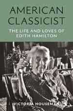 American Classicist: The Life and Loves of Edith Hamilton