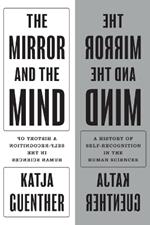 The Mirror and the Mind: A History of Self-Recognition in the Human Sciences