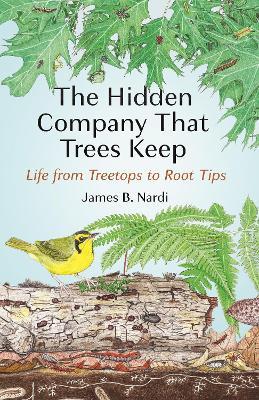 The Hidden Company That Trees Keep: Life from Treetops to Root Tips - James B. Nardi - cover