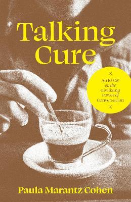 Talking Cure: An Essay on the Civilizing Power of Conversation - Paula Marantz Cohen - cover