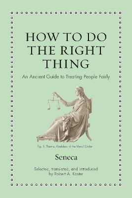 How to Do the Right Thing: An Ancient Guide to Treating People Fairly - Seneca - cover