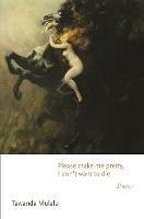 Please make me pretty, I don't want to die: Poems