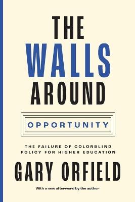 The Walls around Opportunity: The Failure of Colorblind Policy for Higher Education - Gary Orfield - cover
