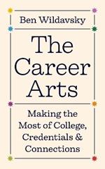 The Career Arts: Making the Most of College, Credentials, and Connections