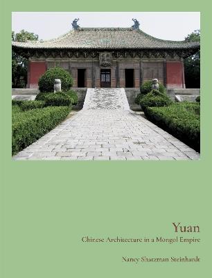Yuan: Chinese Architecture in a Mongol Empire - Nancy Steinhardt - cover