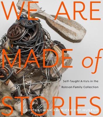 We Are Made of Stories: Self-Taught Artists in the Robson Family Collection - Leslie Umberger - cover