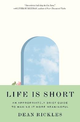 Life Is Short: An Appropriately Brief Guide to Making It More Meaningful - Dean Rickles - cover