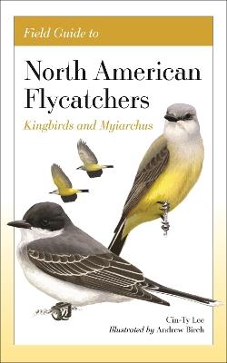 Field Guide to North American Flycatchers: Kingbirds and Myiarchus - Cin-Ty Lee - cover