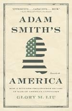 Adam Smith’s America: How a Scottish Philosopher Became an Icon of American Capitalism
