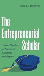 The Entrepreneurial Scholar: A New Mindset for Success in Academia and Beyond