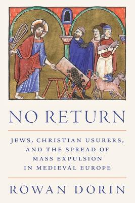 No Return: Jews, Christian Usurers, and the Spread of Mass Expulsion in Medieval Europe - Rowan Dorin - cover