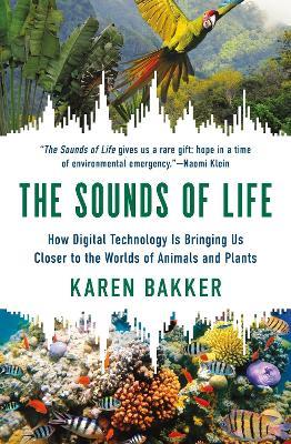 The Sounds of Life: How Digital Technology Is Bringing Us Closer to the Worlds of Animals and Plants - Karen Bakker - cover