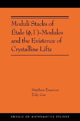 Moduli Stacks of Étale (ϕ, Γ)-Modules and the Existence of Crystalline Lifts - Matthew Emerton,Toby Gee - cover