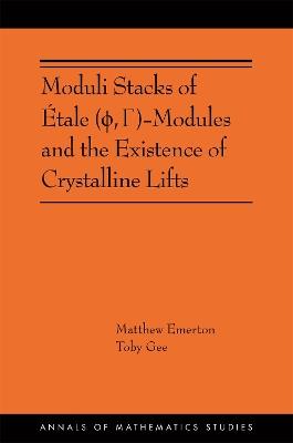 Moduli Stacks of Etale ( ,  )-Modules and the Existence of Crystalline Lifts: (AMS-215) - Matthew Emerton,Toby Gee - cover