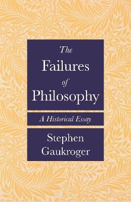 The Failures of Philosophy: A Historical Essay - Stephen Gaukroger - cover