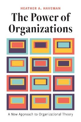 The Power of Organizations: A New Approach to Organizational Theory - Heather A. Haveman - cover