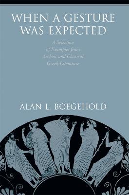 When a Gesture Was Expected: A Selection of Examples from Archaic and Classical Greek Literature - Alan L. Boegehold - cover