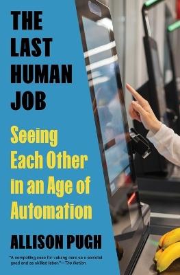 The Last Human Job: Seeing Each Other in an Age of Automation - Allison Pugh - cover