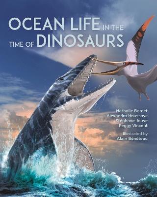 Ocean Life in the Time of Dinosaurs - Nathalie Bardet,Alexandra Houssaye,Stéphane Jouve - cover