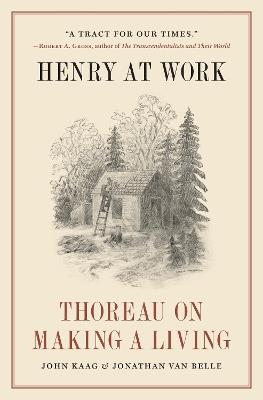 Henry at Work: Thoreau on Making a Living - John Kaag,Jonathan van Belle - cover