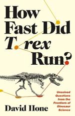 How Fast Did T. rex Run?: Unsolved Questions from the Frontiers of Dinosaur Science