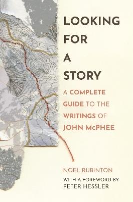 Looking for a Story: A Complete Guide to the Writings of John McPhee - Noel Rubinton - cover