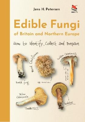 Edible Fungi of Britain and Northern Europe: How to Identify, Collect and Prepare - Jens H. Petersen - cover