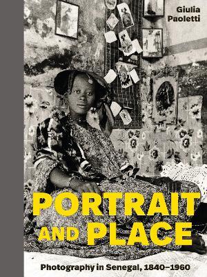 Portrait and Place: Photography in Senegal, 1840–1960 - Giulia Paoletti - cover