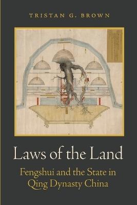 Laws of the Land: Fengshui and the State in Qing Dynasty China - Tristan G. Brown - cover