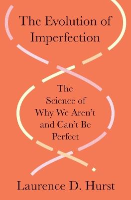 The Evolution of Imperfection: The Science of Why We Aren’t and Can’t Be Perfect - Laurence D. Hurst - cover