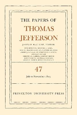 The Papers of Thomas Jefferson, Volume 47: 6 July to 19 November 1805 - Thomas Jefferson - cover
