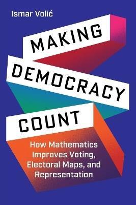 Making Democracy Count: How Mathematics Improves Voting, Electoral Maps, and Representation - Ismar Volić - cover