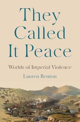 They Called It Peace: Worlds of Imperial Violence - Lauren Benton - cover