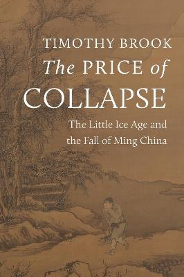 The Price of Collapse: The Little Ice Age and the Fall of Ming China - Timothy Brook - cover