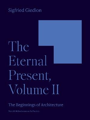 The Eternal Present, Volume II: The Beginnings of Architecture - Sigfried Giedion - cover