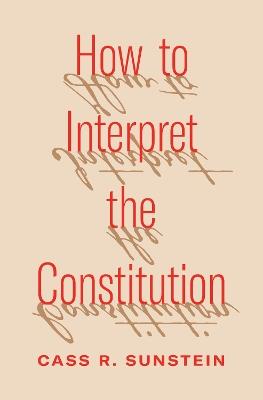 How to Interpret the Constitution - Cass R. Sunstein - cover