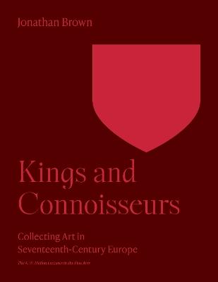 Kings and Connoisseurs: Collecting Art in Seventeenth-Century Europe - Jonathan Brown - cover