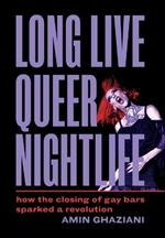 Long Live Queer Nightlife: How the Closing of Gay Bars Sparked a Revolution