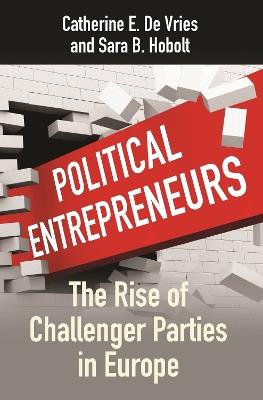 Political Entrepreneurs: The Rise of Challenger Parties in Europe - Catherine E. De Vries,Sara B. Hobolt - cover