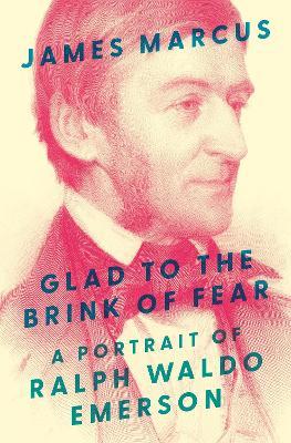 Glad to the Brink of Fear: A Portrait of Ralph Waldo Emerson - James Marcus - cover